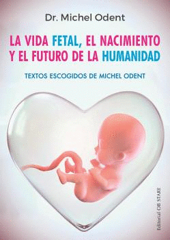 VIDA FETAL, LA  (N.E). EL NACIMIENTO Y EL FUTURO DE LA HUMANIDAD