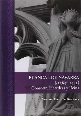 BLANCA I DE NAVARRA (�1385?-1441. CONSORTE, HEREDERA Y REINA.