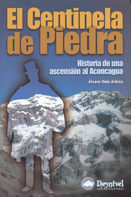 EL CENTINELA DE PIEDRA. HISTORIA ASCENSION AL ACONCAGUA