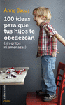 100 IDEAS PARA QUE TUS HIJOS DE OBEDEZCAN (SIN GRITOS NI AMENAZAS)