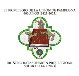EL PRIVILEGIO DE LA UNI�N DE PAMPLONA, 600 A�OS (1423-2023) / IRU�EKO BATASUNARE
