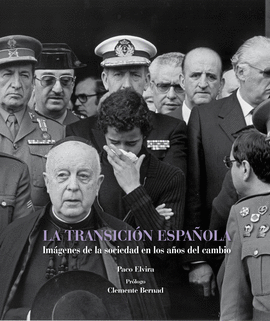 LA TRANSICI�N ESPA�OLA. IM�GENES DE LOS A�OS QUE CAMBIARON NUESTRA HISTORIA