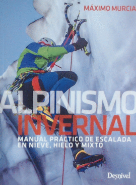 ALPINISMO INVERNAL. MANUAL PRACTICO DE ESCALADA EN NIEVE, H