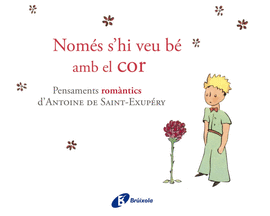 NOMS SHI VEU B AMB EL COR (PENSAMENTS ROMNTICS D'ANTOINE DE SAINT-EXUPRY)