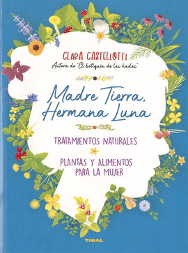 MADRE TIERRA, HERMANA LUNA. TRATAMIENTOS NATURALES, PLANTAS Y ALIMENTOS PARA LA
