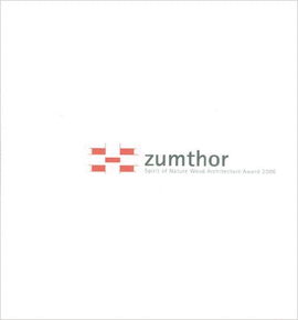 ZUMTHOR.SPIRIT OF NATURE WOOD ARCHITECTURE AWARD 2006