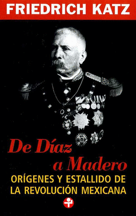 DIAZ A MADERO.ORIGENES Y ESTALLIDO DE LA REVOLUCION MEXICANA
