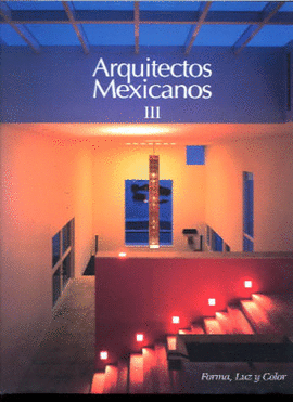 ARQUITECTOS MEXICANOS III/FORMA,LUZ Y COLOR
