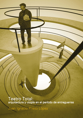 TEATRO TOTAL: ARQUITECTURA Y UTOPIA EN EL PERIODO DE ENTREGUERRAS