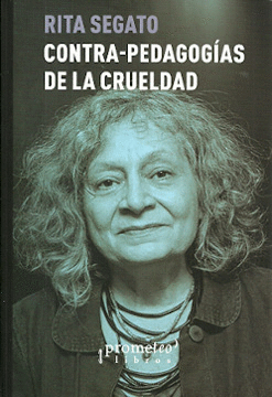CONTRA-PEDAGOGAS DE LA CRUELDAD / RITA SEGATO.