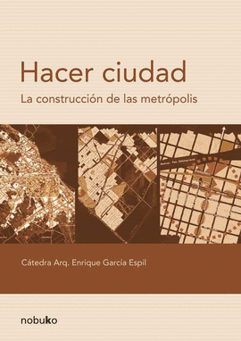 HACER CIUDAD. LA CONSTRUCCION DE LAS METROPOLIS