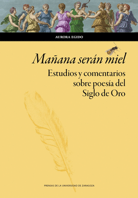 MA�ANA SER�N MIEL. ESTUDIOS Y COMENTARIOS SOBRE POES�A DEL SIGLO DE ORO